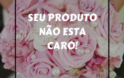 VIDEO AULA – SEU PRODUTO NAO ESTA CARO