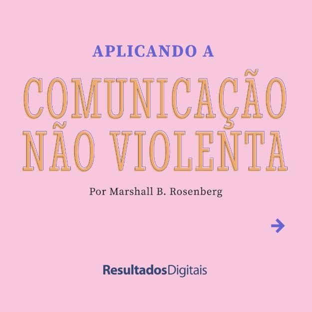 EM TEMPOS DE EXTREMA ANSIEDADE, APRENDA MAIS SOBRE A COMUNICACAO NAO VIOLENTA